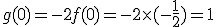 g(0)=-2f(0)=-2 \times   (-\frac{1}{2})=1